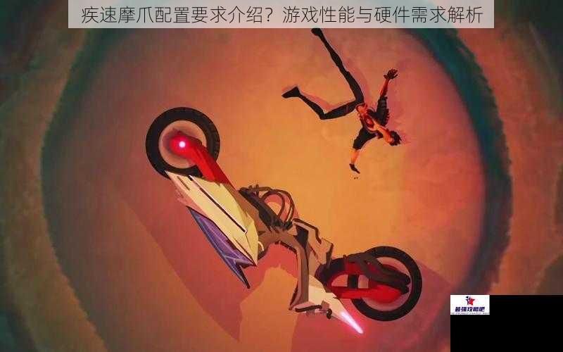 疾速摩爪配置要求介绍?游戏性能与硬件需求解析