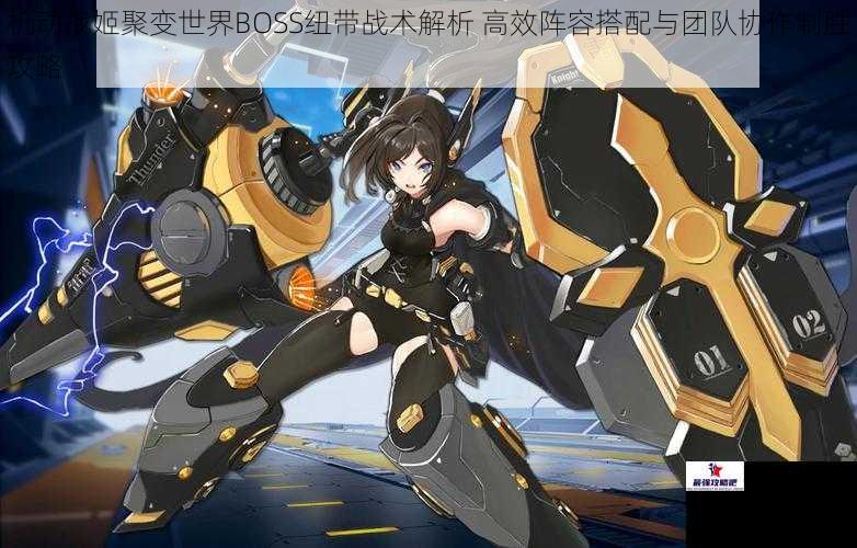 机动战姬聚变世界BOSS纽带战术解析 高效阵容搭配与团队协作制胜攻略