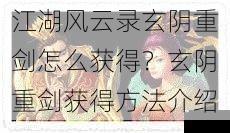 江湖风云录玄阴重剑怎么获得？玄阴重剑获得方法介绍