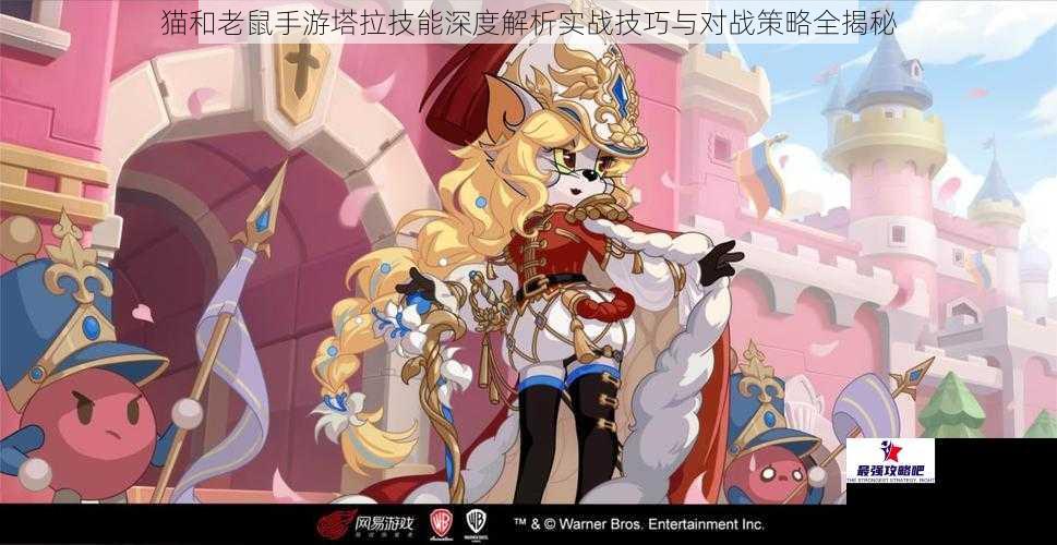 猫和老鼠手游塔拉技能深度解析实战技巧与对战策略全揭秘