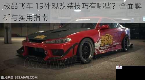 极品飞车 19外观改装技巧有哪些？全面解析与实用指南