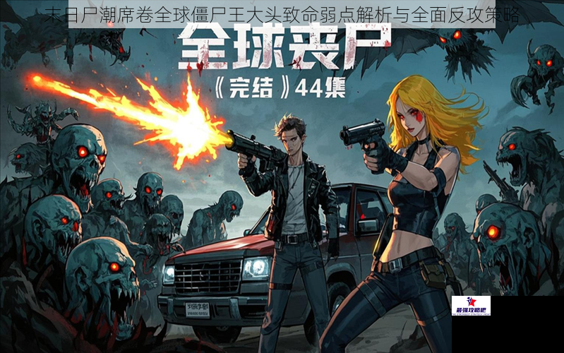 末日尸潮席卷全球僵尸王大头致命弱点解析与全面反攻策略