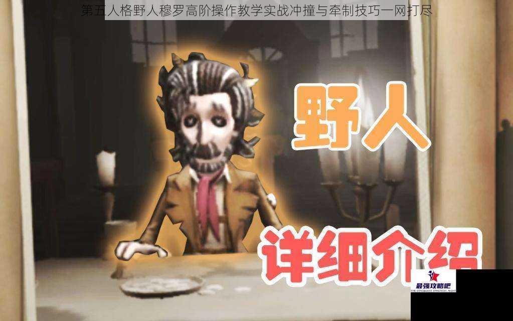 第五人格野人穆罗高阶操作教学实战冲撞与牵制技巧一网打尽