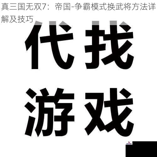 真三国无双7：帝国-争霸模式换武将方法详解及技巧