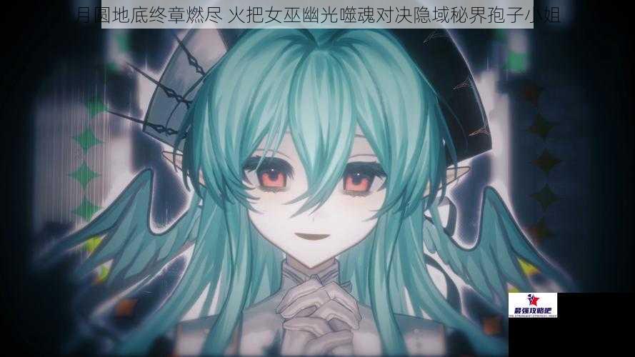 月圆地底终章燃尽 火把女巫幽光噬魂对决隐域秘界孢子小姐