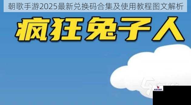 朝歌手游2025最新兑换码合集及使用教程图文解析