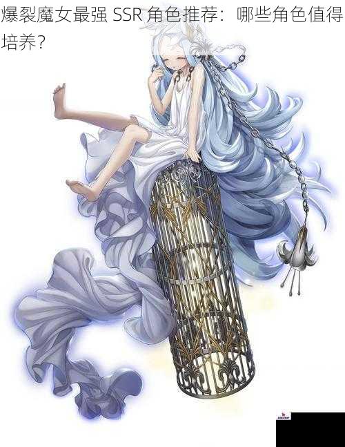 爆裂魔女最强 SSR 角色推荐：哪些角色值得培养？