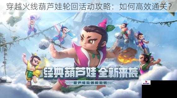 穿越火线葫芦娃轮回活动攻略：如何高效通关？