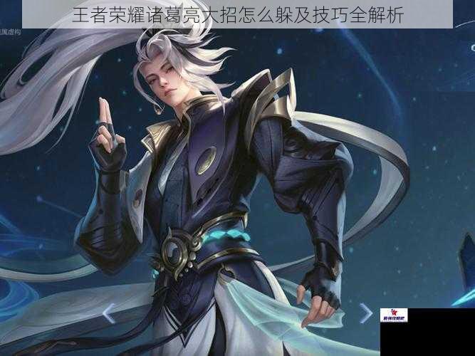 王者荣耀诸葛亮大招怎么躲及技巧全解析
