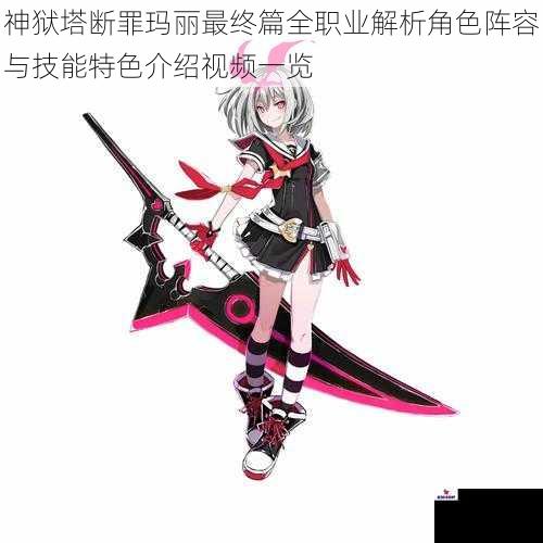 神狱塔断罪玛丽最终篇全职业解析角色阵容与技能特色介绍视频一览