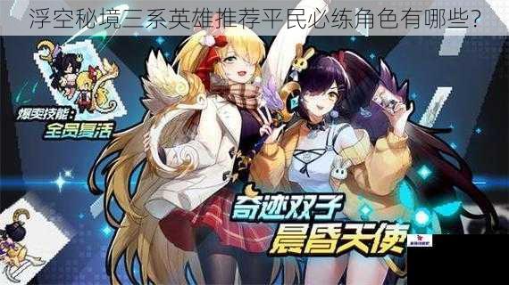 浮空秘境三系英雄推荐平民必练角色有哪些？