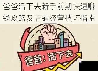 爸爸活下去新手前期快速赚钱攻略及店铺经营技巧指南