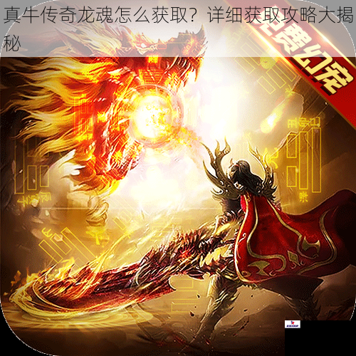 真牛传奇龙魂怎么获取？详细获取攻略大揭秘