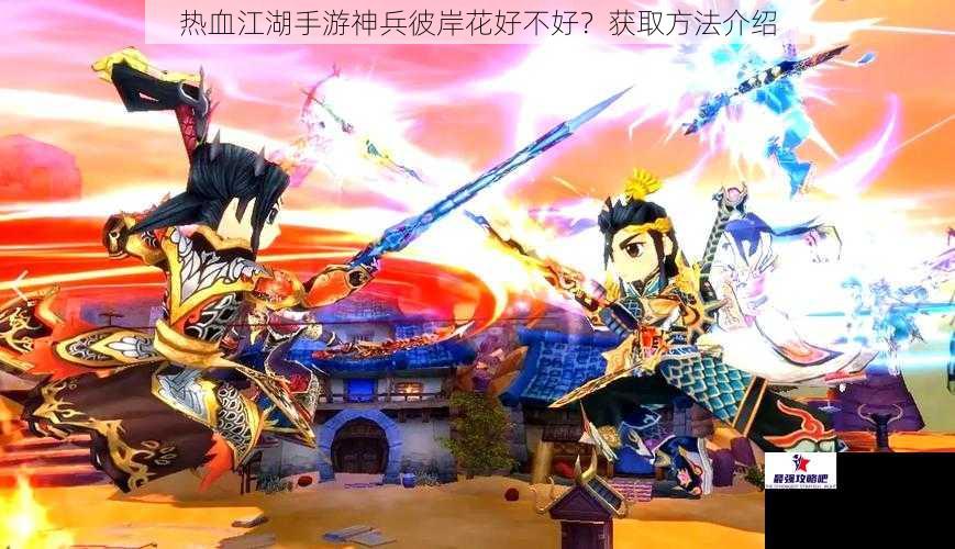 热血江湖手游神兵彼岸花好不好？获取方法介绍