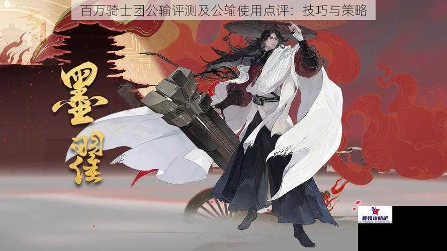 百万骑士团公输评测及公输使用点评：技巧与策略