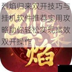 烈焰归来双开技巧与挂机软件推荐实用攻略助你轻松实现高效双开操作