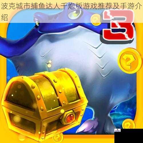 波克城市捕鱼达人千炮版游戏推荐及手游介绍